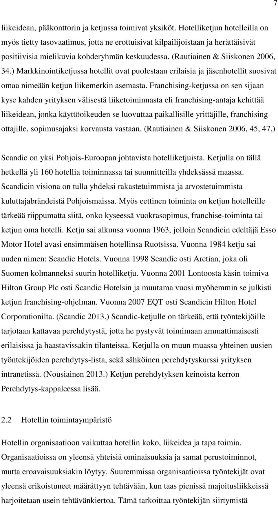 ) Markkinointiketjussa hotellit ovat puolestaan erilaisia ja jäsenhotellit suosivat omaa nimeään ketjun liikemerkin asemasta.