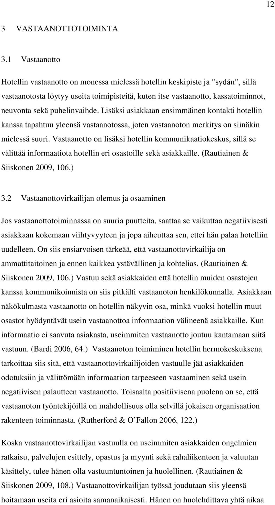 puhelinvaihde. Lisäksi asiakkaan ensimmäinen kontakti hotellin kanssa tapahtuu yleensä vastaanotossa, joten vastaanoton merkitys on siinäkin mielessä suuri.