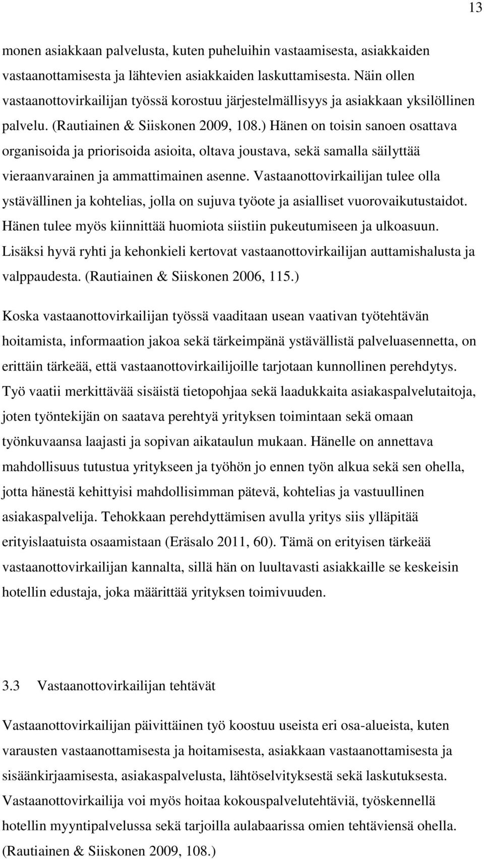 ) Hänen on toisin sanoen osattava organisoida ja priorisoida asioita, oltava joustava, sekä samalla säilyttää vieraanvarainen ja ammattimainen asenne.