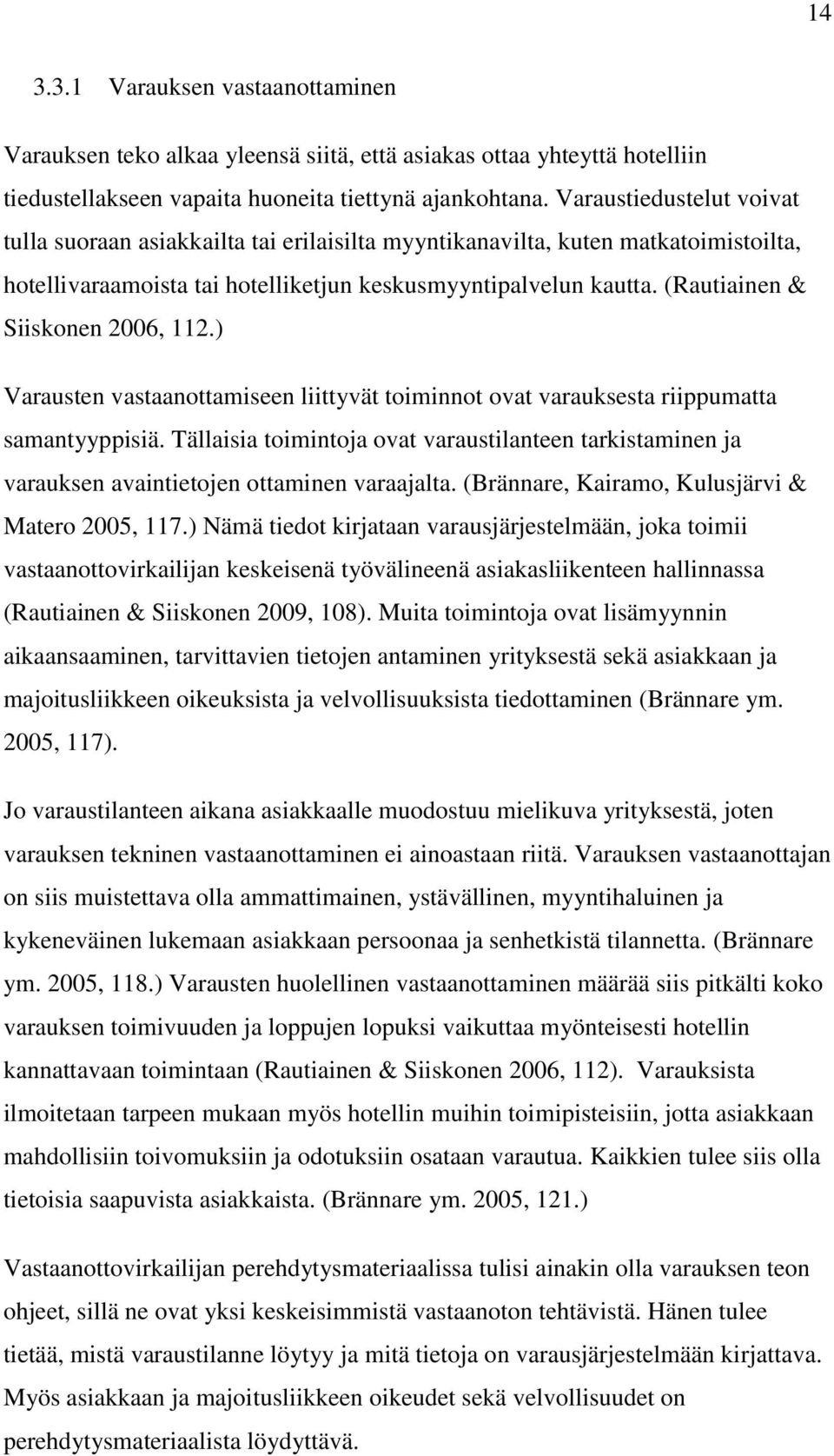 (Rautiainen & Siiskonen 2006, 112.) Varausten vastaanottamiseen liittyvät toiminnot ovat varauksesta riippumatta samantyyppisiä.