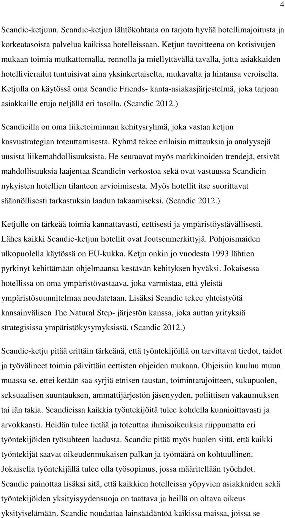 veroiselta. Ketjulla on käytössä oma Scandic Friends- kanta-asiakasjärjestelmä, joka tarjoaa asiakkaille etuja neljällä eri tasolla. (Scandic 2012.