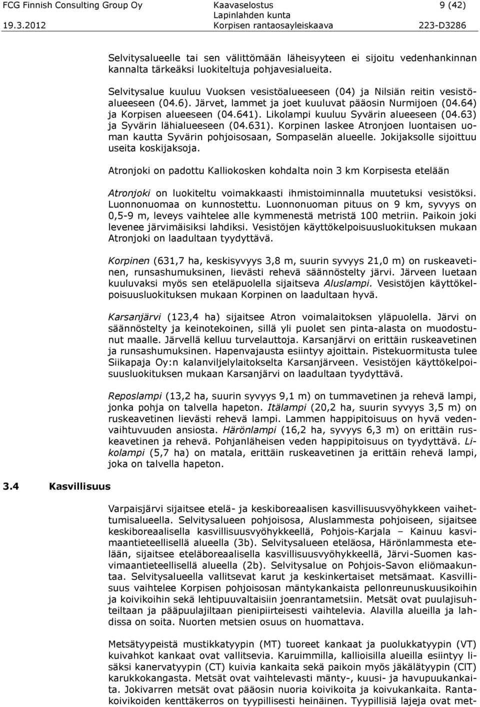 Likolampi kuuluu Syvärin alueeseen (04.63) ja Syvärin lähialueeseen (04.631). Korpinen laskee Atronjoen luontaisen uoman kautta Syvärin pohjoisosaan, Sompaselän alueelle.