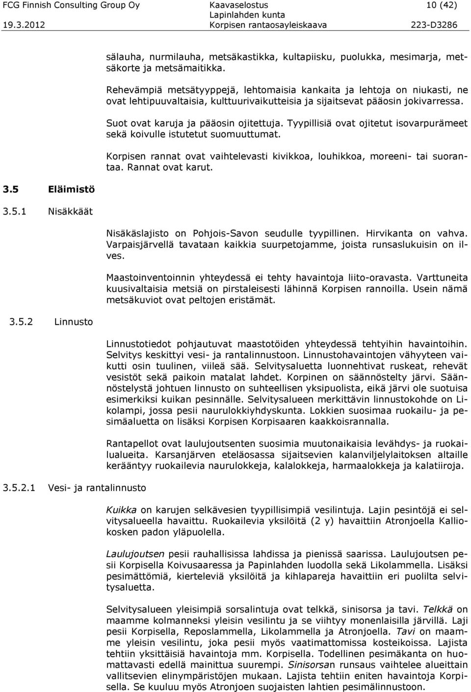 Tyypillisiä ovat ojitetut isovarpurämeet sekä koivulle istutetut suomuuttumat. Korpisen rannat ovat vaihtelevasti kivikkoa, louhikkoa, moreeni- tai suorantaa. Rannat ovat karut.