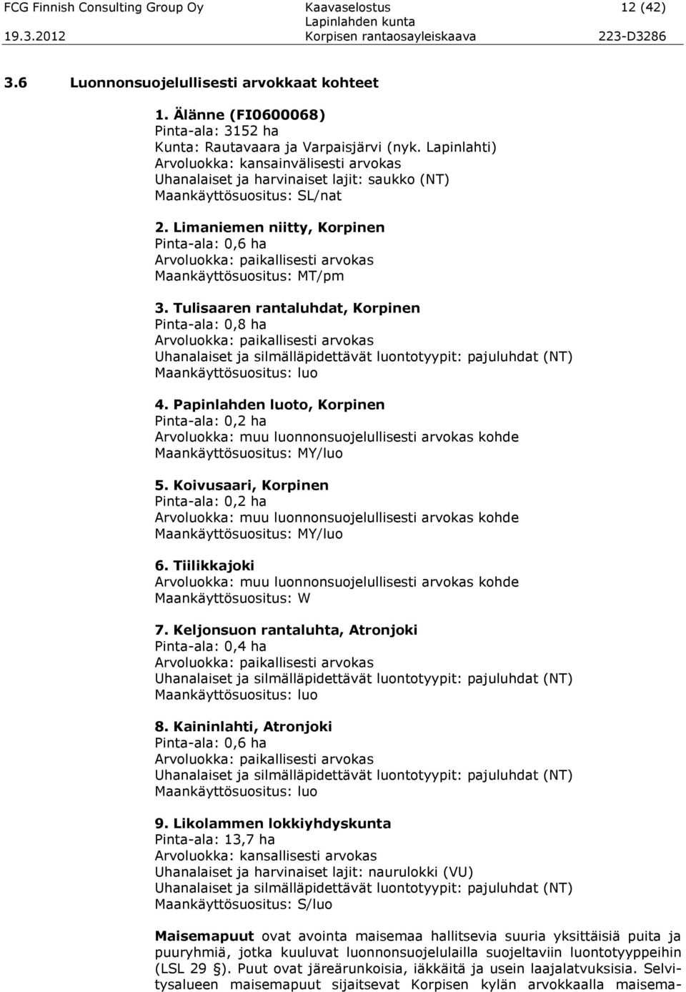 Limaniemen niitty, Korpinen Pinta-ala: 0,6 ha Arvoluokka: paikallisesti arvokas Maankäyttösuositus: MT/pm 3.