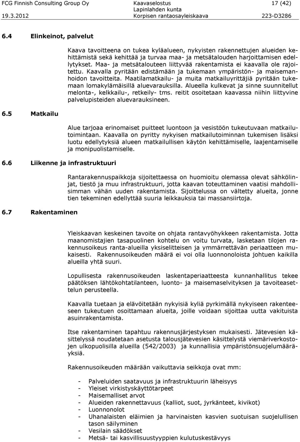 Maa- ja metsätalouteen liittyvää rakentamista ei kaavalla ole rajoitettu. Kaavalla pyritään edistämään ja tukemaan ympäristön- ja maisemanhoidon tavoitteita.
