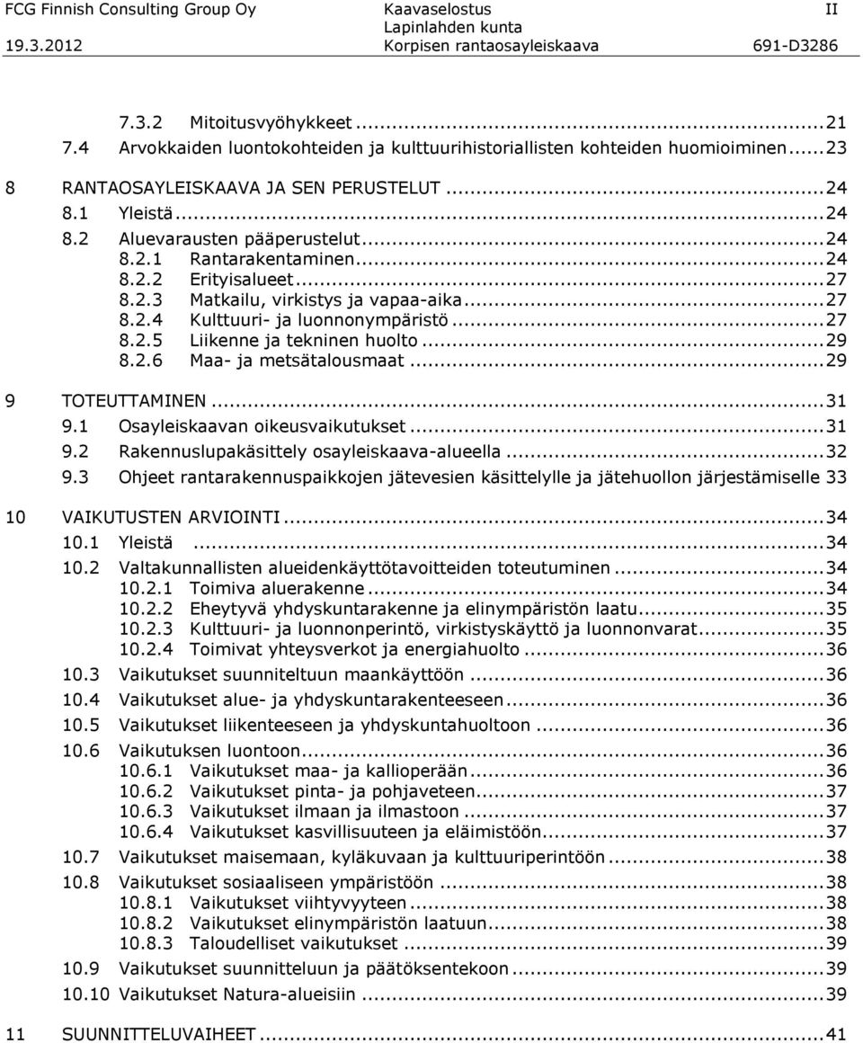 .. 24 8.2.2 Erityisalueet... 27 8.2.3 Matkailu, virkistys ja vapaa-aika... 27 8.2.4 Kulttuuri- ja luonnonympäristö... 27 8.2.5 Liikenne ja tekninen huolto... 29 8.2.6 Maa- ja metsätalousmaat.