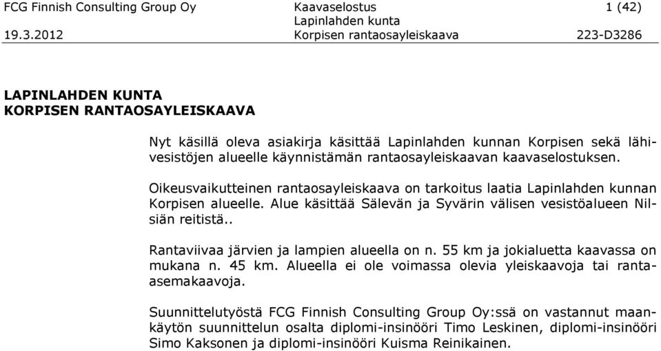 Alue käsittää Sälevän ja Syvärin välisen vesistöalueen Nilsiän reitistä.. Rantaviivaa järvien ja lampien alueella on n. 55 km ja jokialuetta kaavassa on mukana n. 45 km.