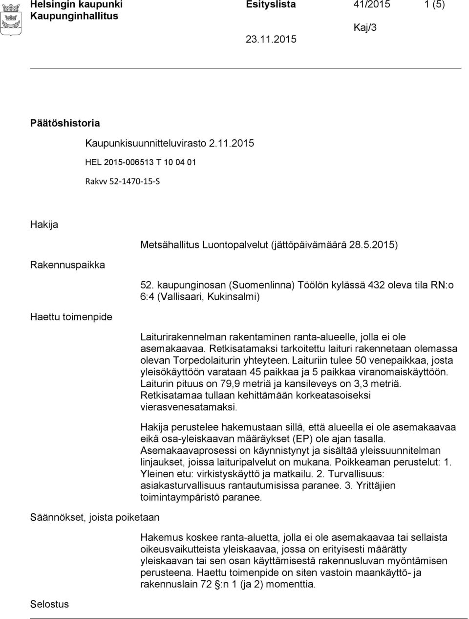 kaupunginosan (Suomenlinna) Töölön kylässä 432 oleva tila RN:o 6:4 (Vallisaari, Kukinsalmi) Laiturirakennelman rakentaminen ranta-alueelle, jolla ei ole asemakaavaa.