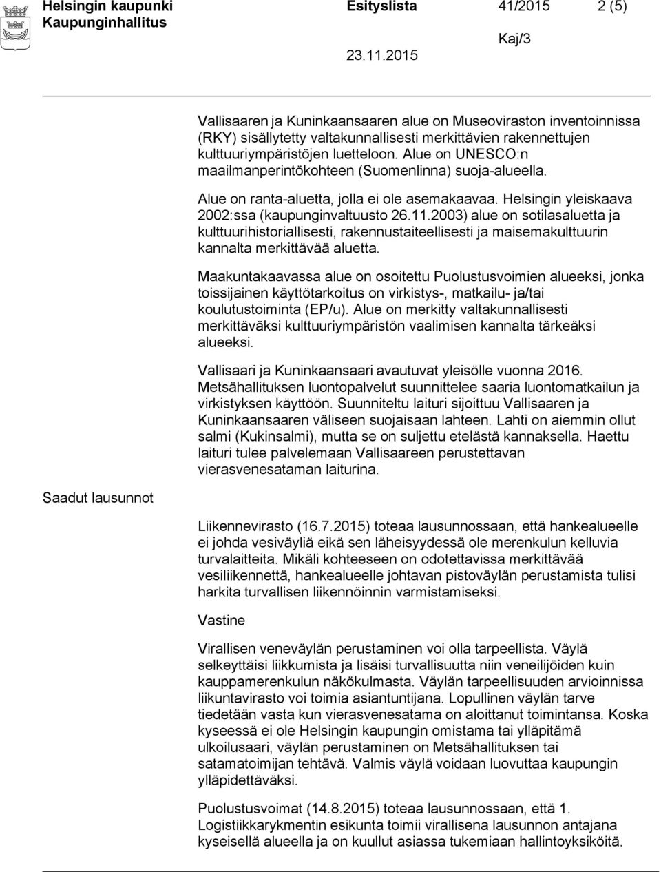 Helsingin yleiskaava 2002:ssa (kaupunginvaltuusto 26.11.2003) alue on sotilasaluetta ja kulttuurihistoriallisesti, rakennustaiteellisesti ja maisemakulttuurin kannalta merkittävää aluetta.