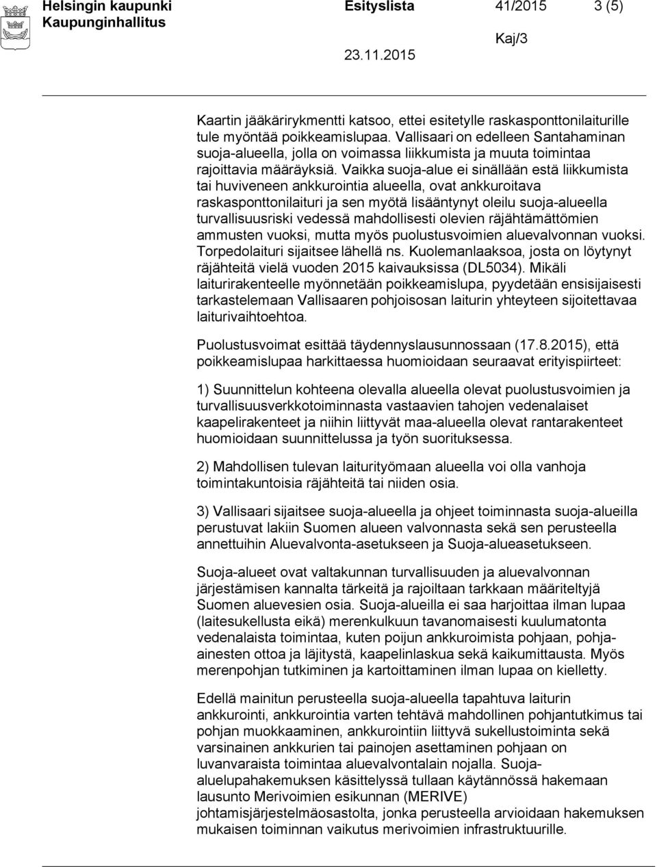 Vaikka suoja-alue ei sinällään estä liikkumista tai huviveneen ankkurointia alueella, ovat ankkuroitava raskasponttonilaituri ja sen myötä lisääntynyt oleilu suoja-alueella turvallisuusriski vedessä