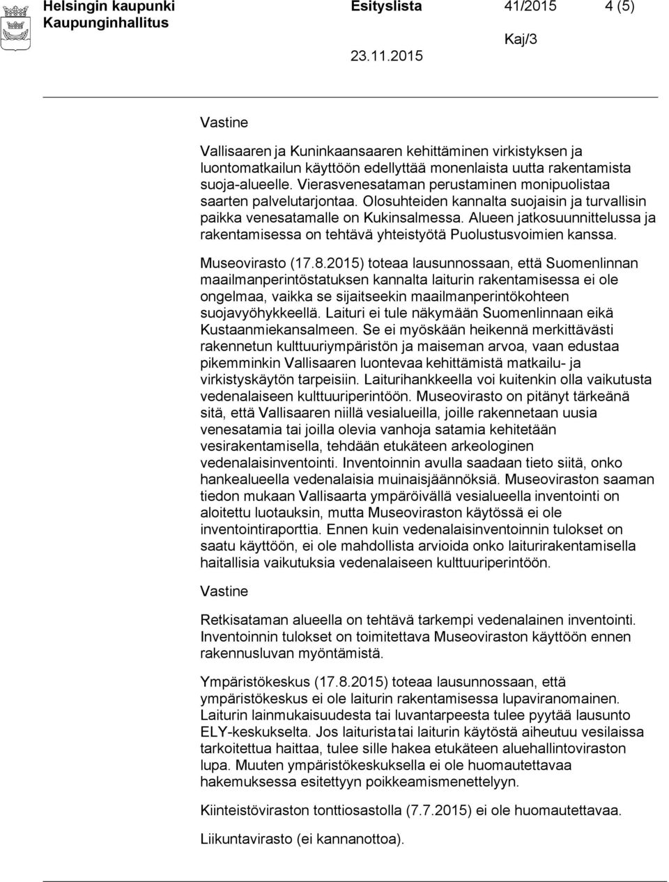 Alueen jatkosuunnittelussa ja rakentamisessa on tehtävä yhteistyötä Puolustusvoimien kanssa. Museovirasto (17.8.