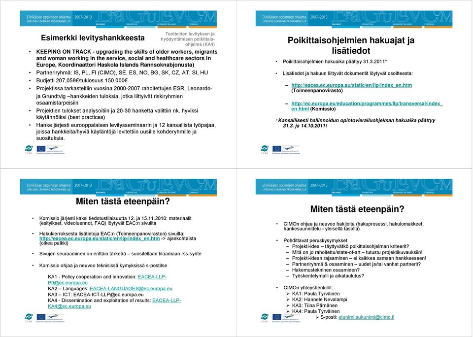 Projektissa tarkasteltiin vuosina 2000-2007 rahoitettujen ESR, Leonardoja Grundtvig hankkeiden tuloksia, jotka liittyivät riskiryhmien osaamistarpeisiin Projektien tulokset analysoitiin ja 20-30