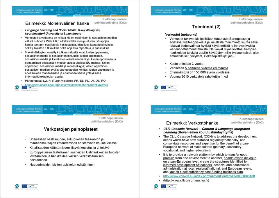 0:n aikakaudella monipuolisten työtapojen kautta tuottaen osallistavia keskusteluja, kilpailuja, kenttätutkimuksia sekä julkaisten tutkimuksia sekä ohjaavia raportteja ja suosituksia.