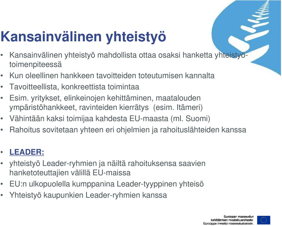 yritykset, elinkeinojen kehittäminen, maatalouden ympäristöhankkeet, ravinteiden kierrätys (esim. Itämeri) Vähintään kaksi toimijaa kahdesta EU-maasta (ml.