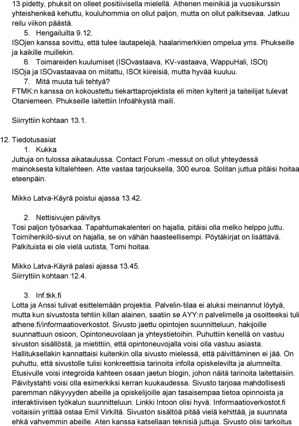 Toimareiden kuulumiset (ISOvastaava, KV-vastaava, WappuHali, ISOt) ISOja ja ISOvastaavaa on miitattu, ISOt kiireisiä, mutta hyvää kuuluu. 7. Mitä muuta tuli tehtyä?