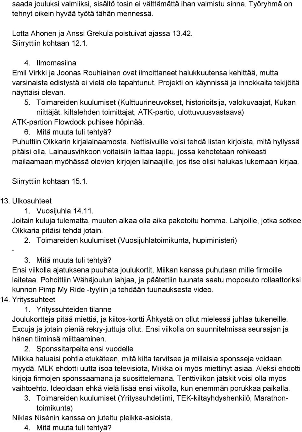 Projekti on käynnissä ja innokkaita tekijöitä näyttäisi olevan. 5.