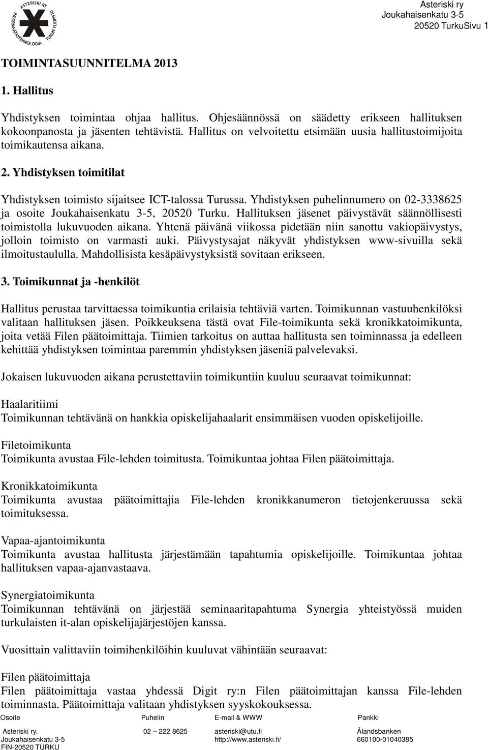 Yhdistyksen puhelinnumero on 02-3338625 ja osoite Joukahaisenkatu 3-5, 20520 Turku. Hallituksen jäsenet päivystävät säännöllisesti toimistolla lukuvuoden aikana.