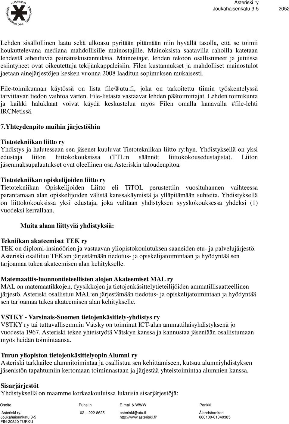 Filen kustannukset ja mahdolliset mainostulot jaetaan ainejärjestöjen kesken vuonna 2008 laaditun sopimuksen mukaisesti. File-toimikunnan käytössä on lista file@utu.