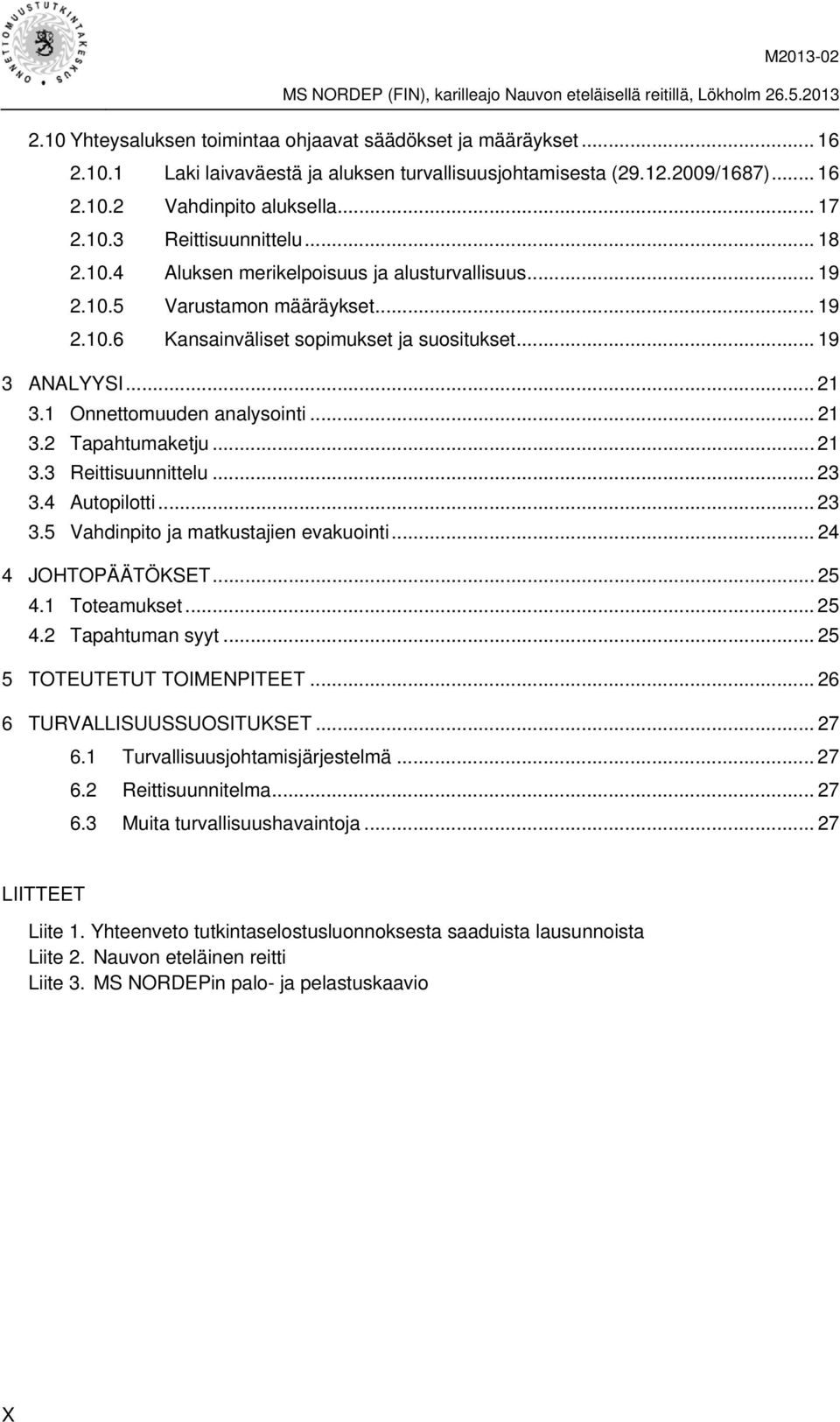 .. 21 3.2 Tapahtumaketju... 21 3.3 Reittisuunnittelu... 23 3.4 Autopilotti... 23 3.5 Vahdinpito ja matkustajien evakuointi... 24 4 JOHTOPÄÄTÖKSET... 25 4.1 Toteamukset... 25 4.2 Tapahtuman syyt.