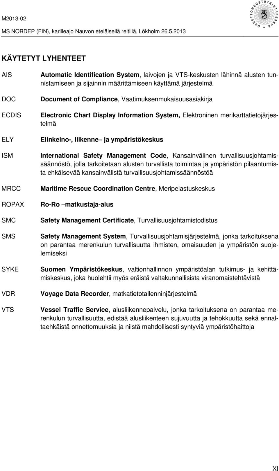 International Safety Management Code, Kansainvälinen turvallisuusjohtamissäännöstö, jolla tarkoitetaan alusten turvallista toimintaa ja ympäristön pilaantumista ehkäisevää kansainvälistä