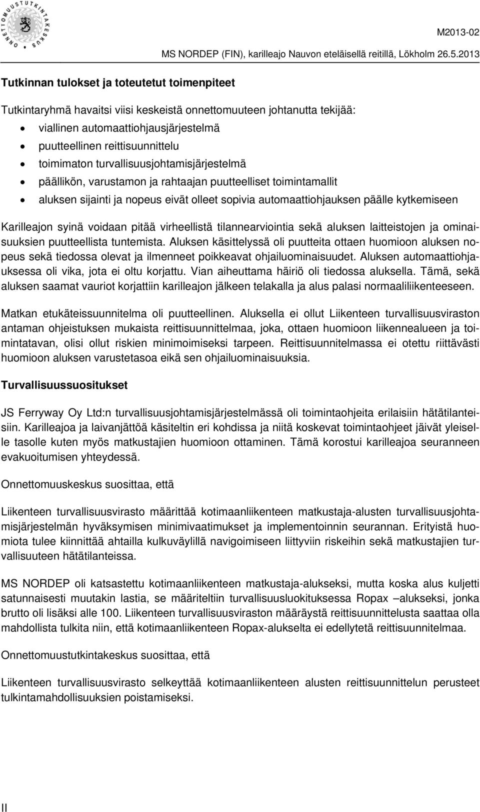 Karilleajon syinä voidaan pitää virheellistä tilannearviointia sekä aluksen laitteistojen ja ominaisuuksien puutteellista tuntemista.