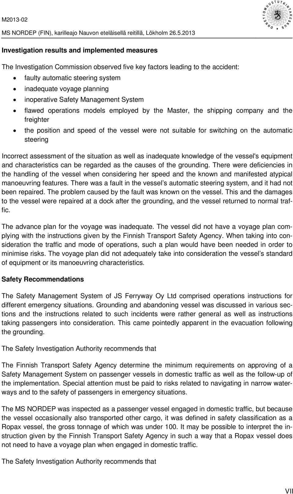 steering Incorrect assessment of the situation as well as inadequate knowledge of the vessel's equipment and characteristics can be regarded as the causes of the grounding.