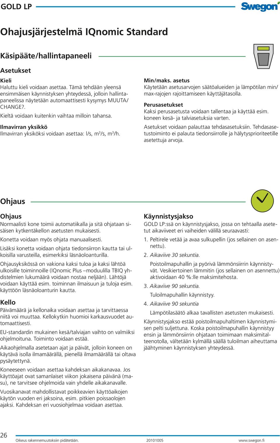 Ilmavirran yksikkö Ilmavirran yksiköksi voidaan asettaa: l/s, m 3 /s, m 3 /h. Min/maks. asetus Käytetään asetusarvojen säätöalueiden ja lämpötilan min/ max-rajojen rajoittamiseen käyttäjätasolla.