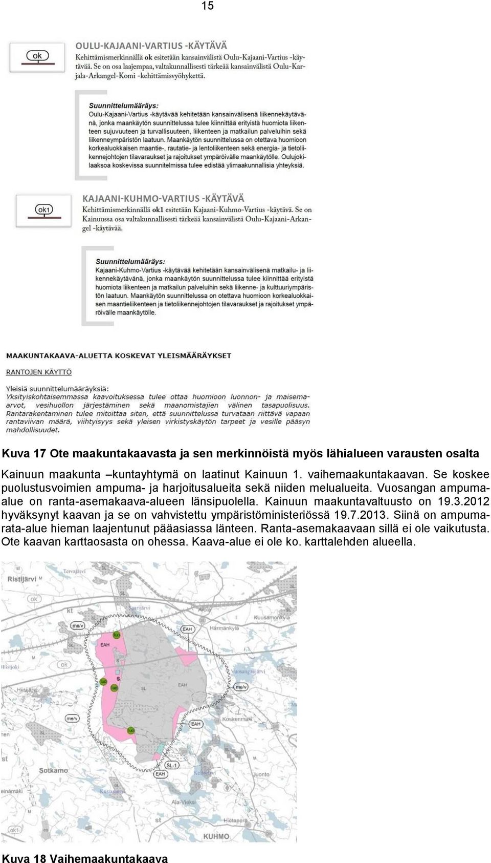 Kainuun maakuntavaltuusto on 19.3.2012 hyväksynyt kaavan ja se on vahvistettu ympäristöministeriössä 19.7.2013.