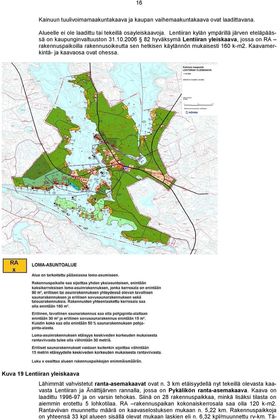 2006 82 hyväksymä Lentiiran yleiskaava, jossa on RA rakennuspaikoilla rakennusoikeutta sen hetkisen käytännön mukaisesti 160 k-m2. Kaavamerkintä- ja kaavaosa ovat ohessa.