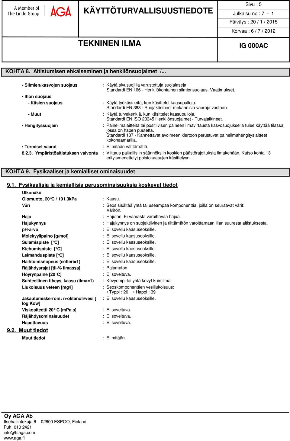 - Muut : Käytä turvakenkiä, kun käsittelet kaasupulloja. Standardi EN ISO 20345 Henkilönsuojaimet - Turvajalkineet.