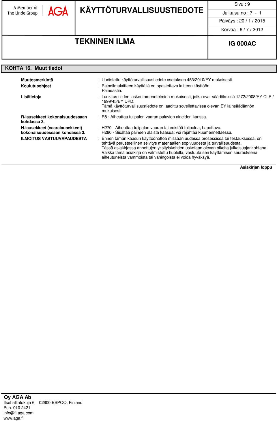 Tämä käyttöturvallisuustiedote on laadittu sovellettavissa olevan EY lainsäädännön mukaisesti. R-lausekkeet kokonaisuudessaan kohdassa 3. H-lausekkeet (vaaralausekkeet) kokonaisuudessaan kohdassa 3.