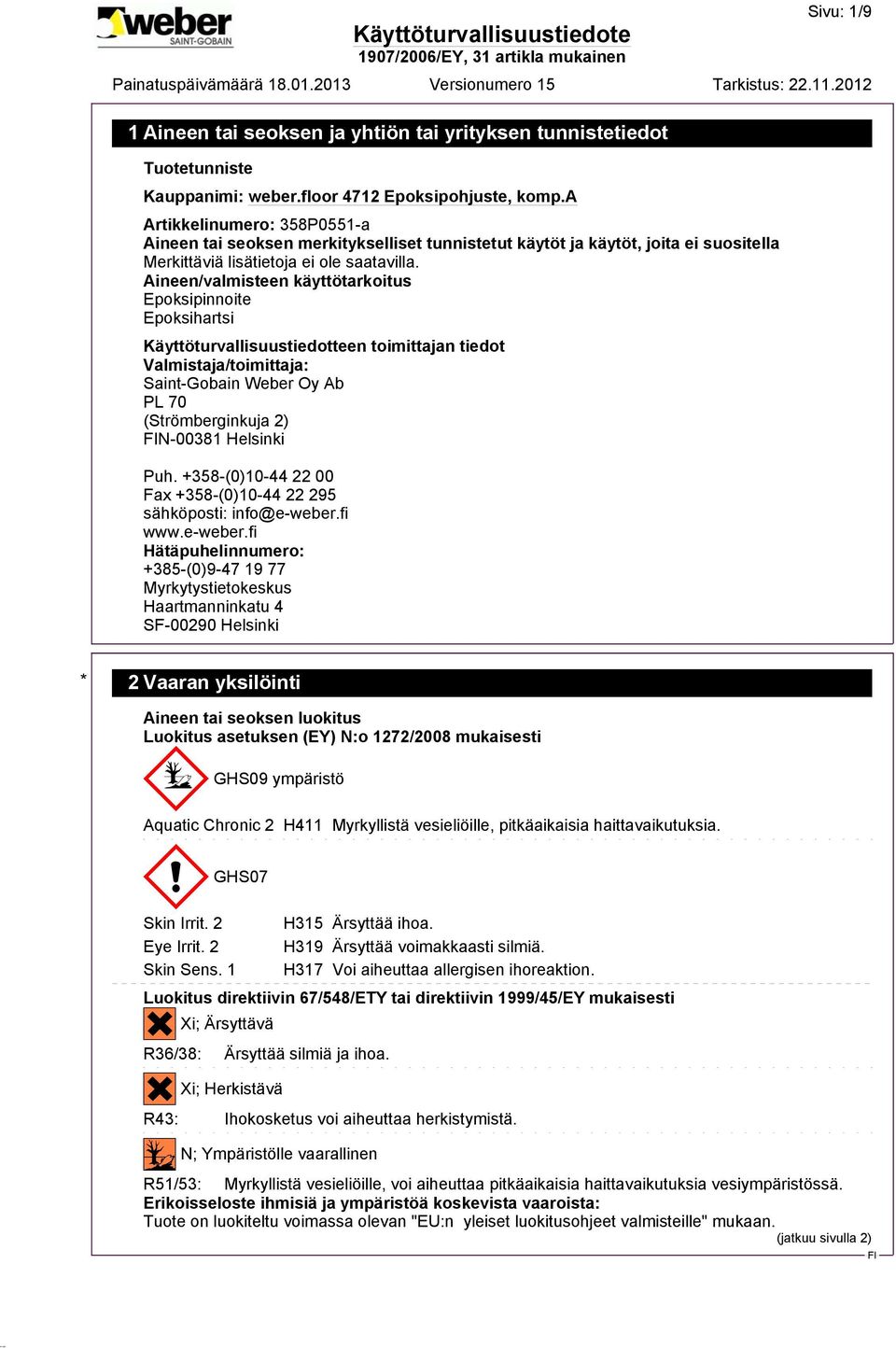 Aineen/valmisteen käyttötarkoitus Epoksipinnoite Epoksihartsi Käyttöturvallisuustiedotteen toimittajan tiedot Valmistaja/toimittaja: Saint-Gobain Weber Oy Ab PL 70 (Strömberginkuja 2) N-00381