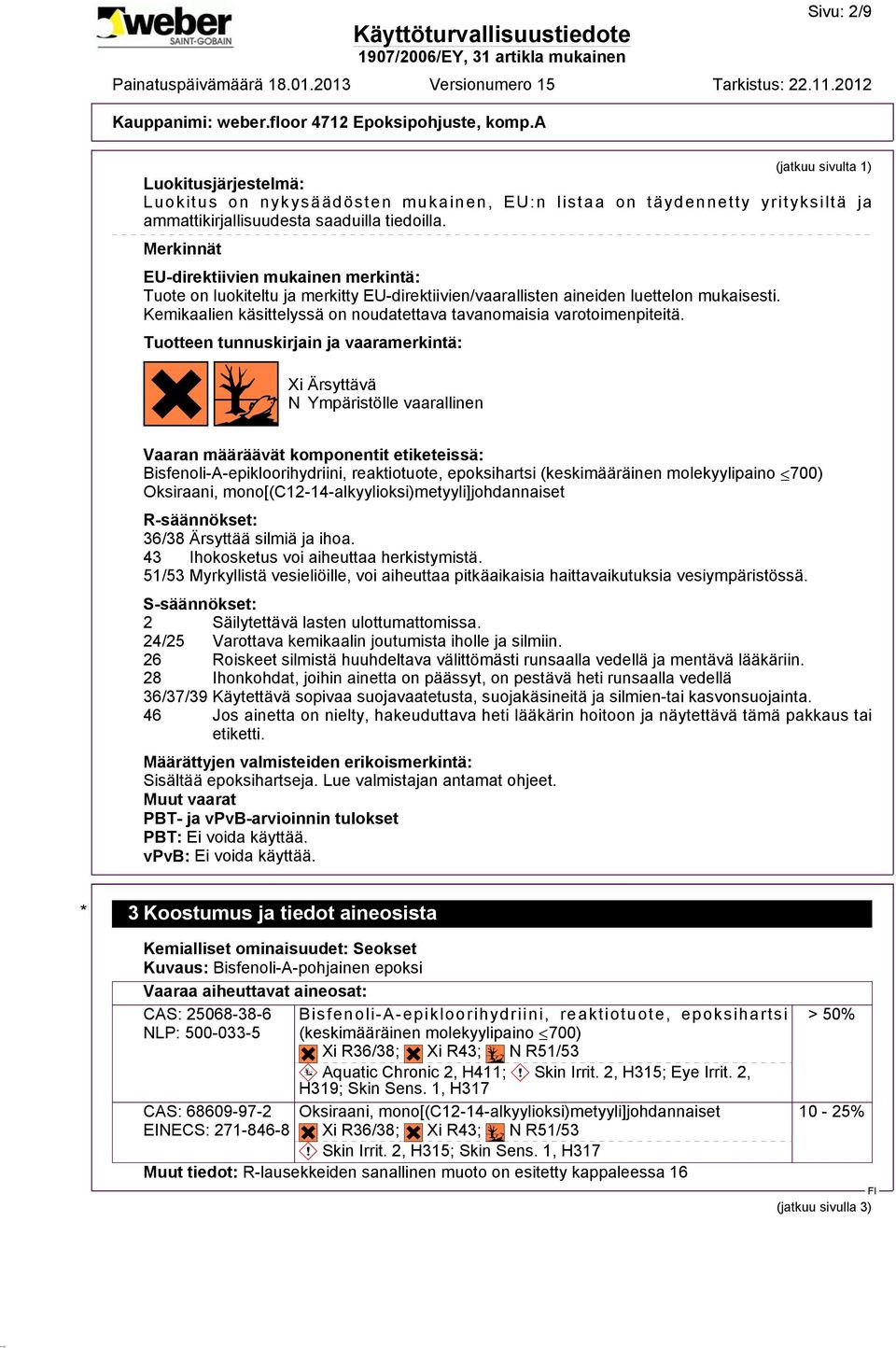 Kemikaalien käsittelyssä on noudatettava tavanomaisia varotoimenpiteitä. Tuotteen tunnuskirjain ja vaaramerkintä:?@g?