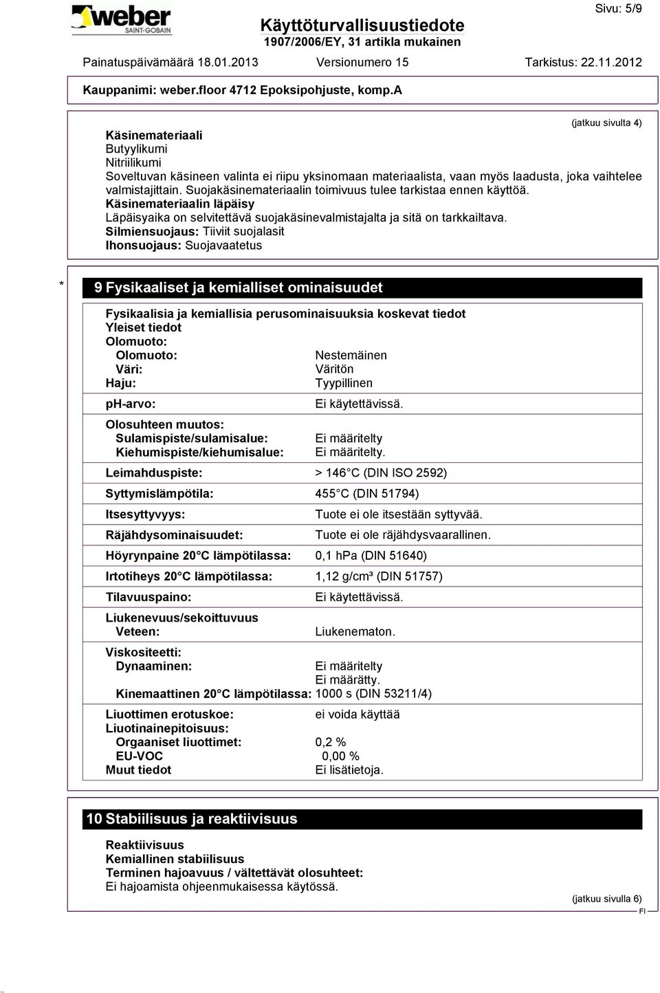 Silmiensuojaus: Tiiviit suojalasit Ihonsuojaus: Suojavaatetus * 9 Fysikaaliset ja kemialliset ominaisuudet Fysikaalisia ja kemiallisia perusominaisuuksia koskevat tiedot Yleiset tiedot Olomuoto:
