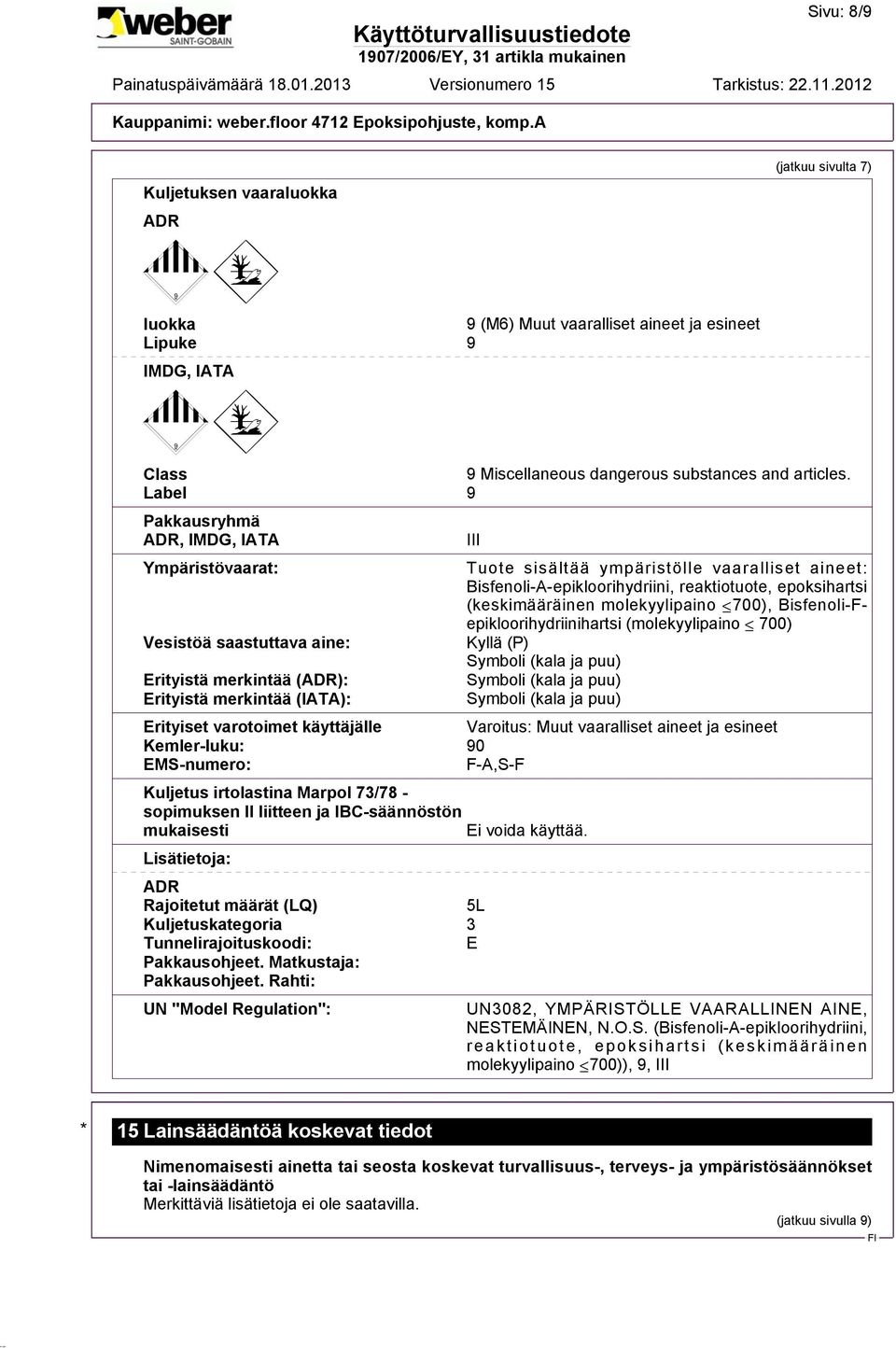 Bisfenoli-A-epikloorihydriini, reaktiotuote, epoksihartsi (keskimääräinen molekyylipaino 700), Bisfenoli-Fepikloorihydriinihartsi (molekyylipaino 700) Kyllä (P) Symboli (kala ja puu) Symboli (kala ja