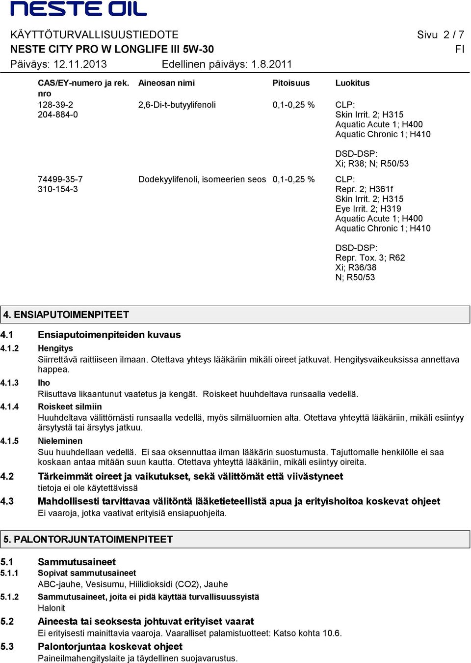 2; H319 Aquatic Acute 1; H400 Aquatic Chronic 1; H410 DSD-DSP: Repr. Tox. 3; R62 Xi; R36/38 N; R50/53 4. ENSIAPUTOIMENPITEET 4.1 Ensiaputoimenpiteiden kuvaus 4.1.2 Hengitys Siirrettävä raittiiseen ilmaan.