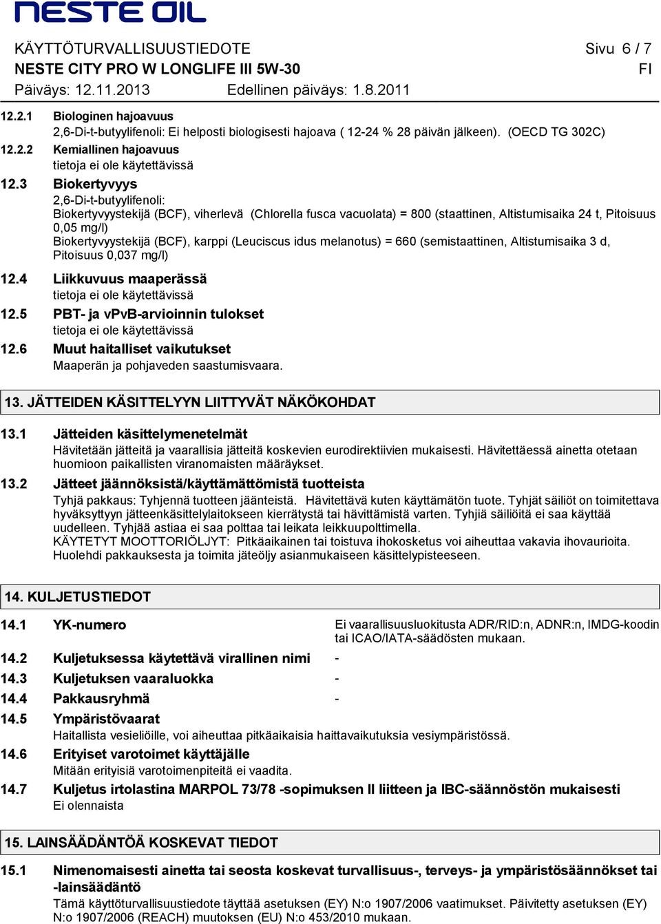 (Leuciscus idus melanotus) = 660 (semistaattinen, Altistumisaika 3 d, Pitoisuus 0,037 mg/l) 12.4 Liikkuvuus maaperässä 12.5 PBT- ja vpvb-arvioinnin tulokset 12.