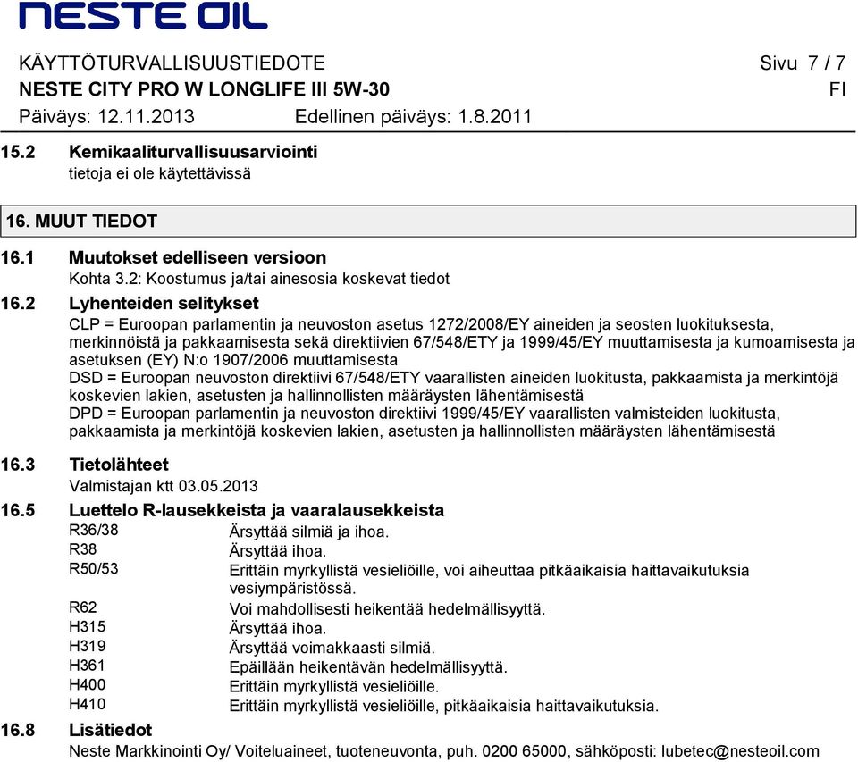 muuttamisesta ja kumoamisesta ja asetuksen (EY) N:o 1907/2006 muuttamisesta DSD = Euroopan neuvoston direktiivi 67/548/ETY vaarallisten aineiden luokitusta, pakkaamista ja merkintöjä koskevien