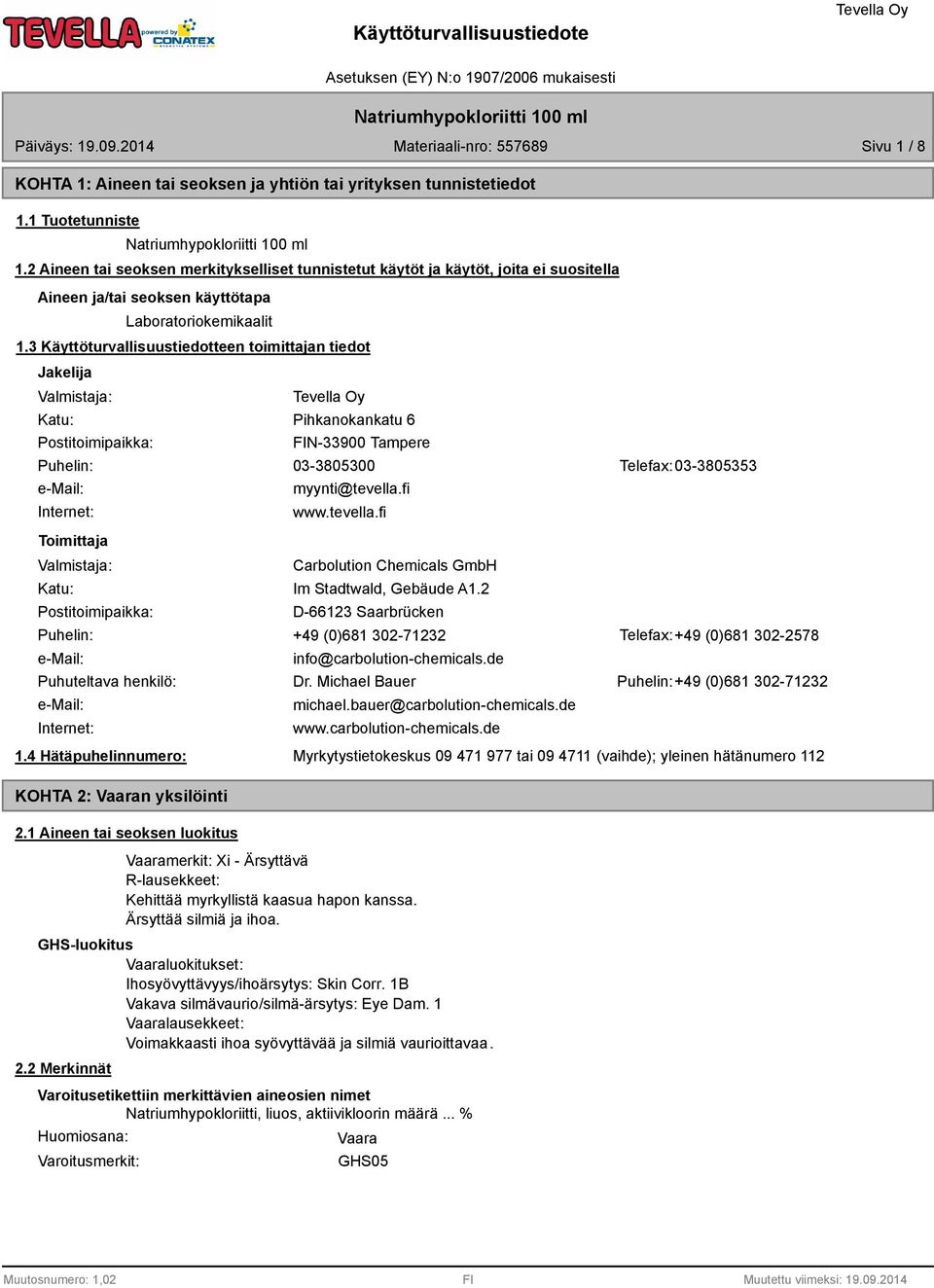 3 Käyttöturvallisuustiedotteen toimittajan tiedot Jakelija Valmistaja: Katu: Postitoimipaikka: Pihkanokankatu 6 FIN-33900 Tampere Puhelin: 03-305300 Telefax: 03-305353 e-mail: Internet: Toimittaja