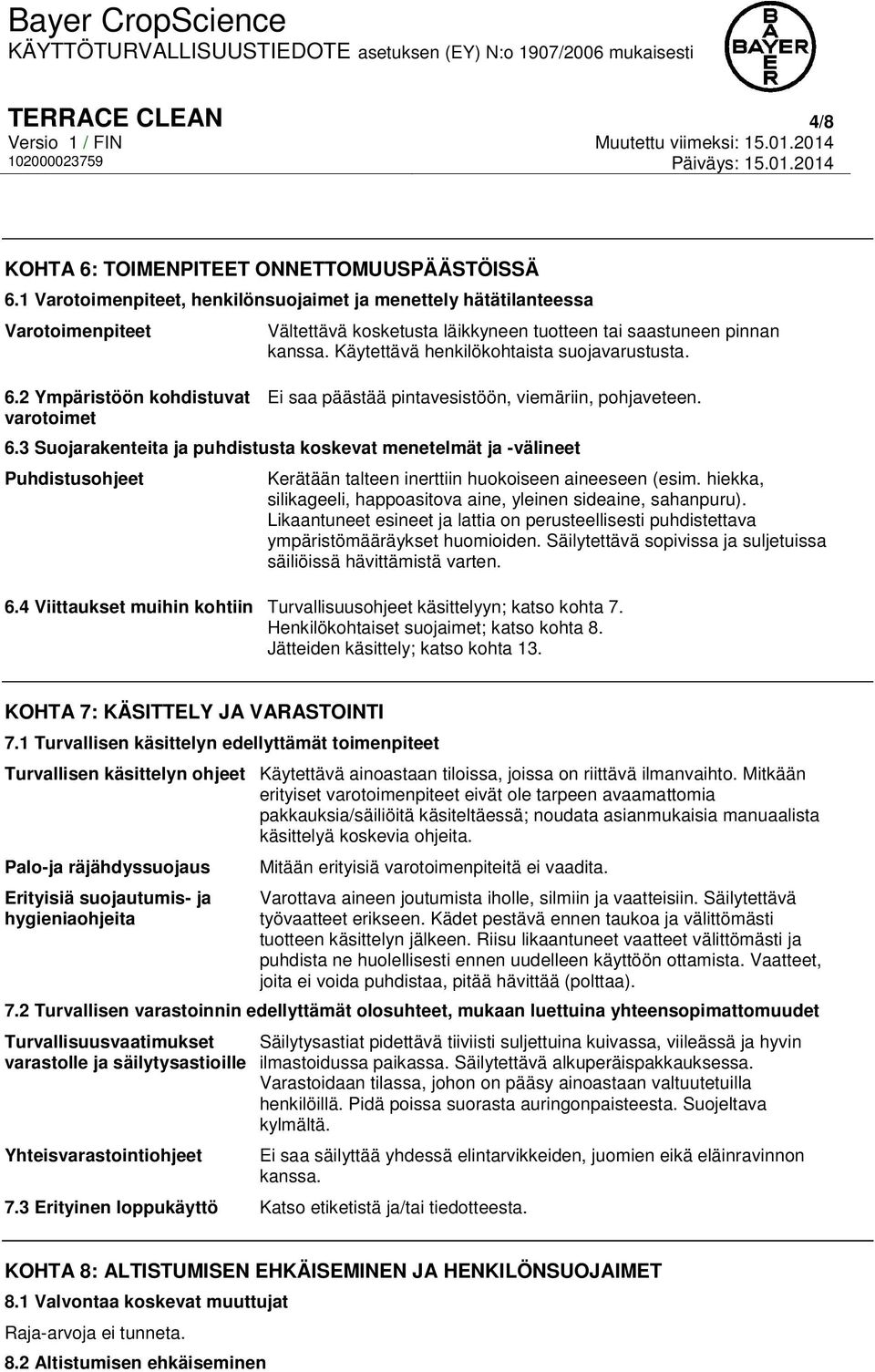 Ei saa päästää pintavesistöön, viemäriin, pohjaveteen. 6.3 Suojarakenteita ja puhdistusta koskevat menetelmät ja -välineet Puhdistusohjeet Kerätään talteen inerttiin huokoiseen aineeseen (esim.