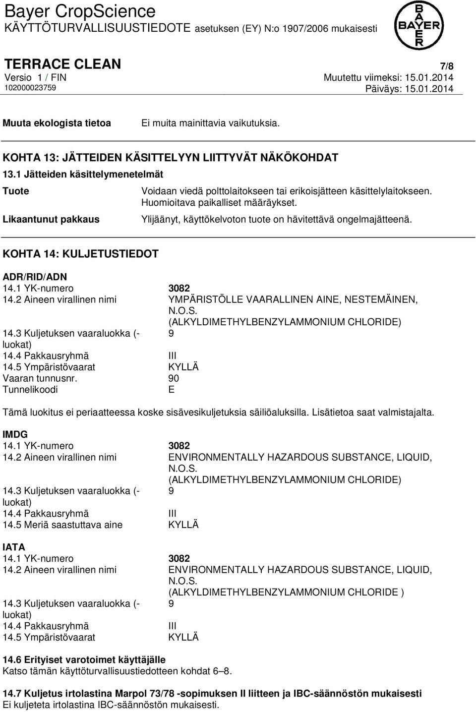 Ylijäänyt, käyttökelvoton tuote on hävitettävä ongelmajätteenä. KOHTA 14: KULJETUSTIEDOT ADR/RID/ADN 14.1 YK-numero 3082 14.2 Aineen virallinen nimi YMPÄRISTÖLLE VAARALLINEN AINE, NESTEMÄINEN, N.O.S. (ALKYLDIMETHYLBENZYLAMMONIUM CHLORIDE) 14.