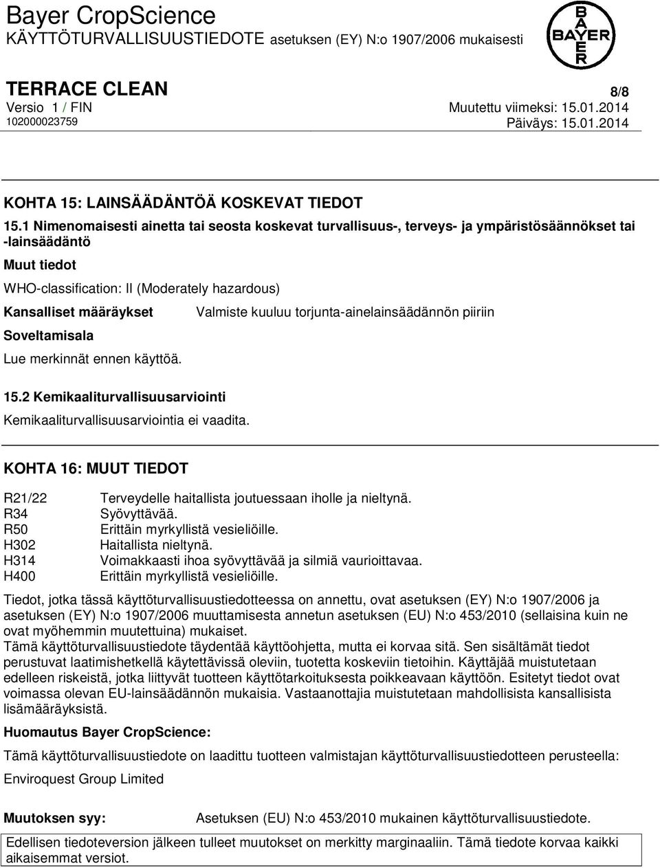 Soveltamisala Lue merkinnät ennen käyttöä. 15.2 Kemikaaliturvallisuusarviointi Kemikaaliturvallisuusarviointia ei vaadita.