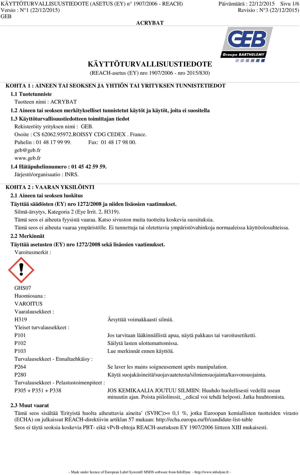 3 Käyttöturvallisuustiedotteen toimittajan tiedot Rekisteröity yrityksen nimi :. Osoite : CS 62062.95972.ROISSY CDG CEDEX. France. Puhelin : 01 48 17 99 99. Fax: 01 48 17 98 00. geb@geb.fr www.geb.fr 1.
