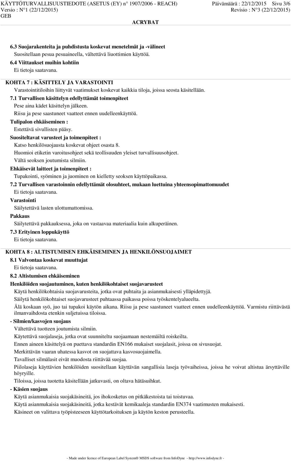 4 Viittaukset muihin kohtiin KOHTA 7 : KÄSITTELY JA VARASTOINTI Varastointitiloihin liittyvät vaatimukset koskevat kaikkia tiloja, joissa seosta käsitellään. 7.1 Turvallisen käsittelyn edellyttämät toimenpiteet Pese aina kädet käsittelyn jälkeen.
