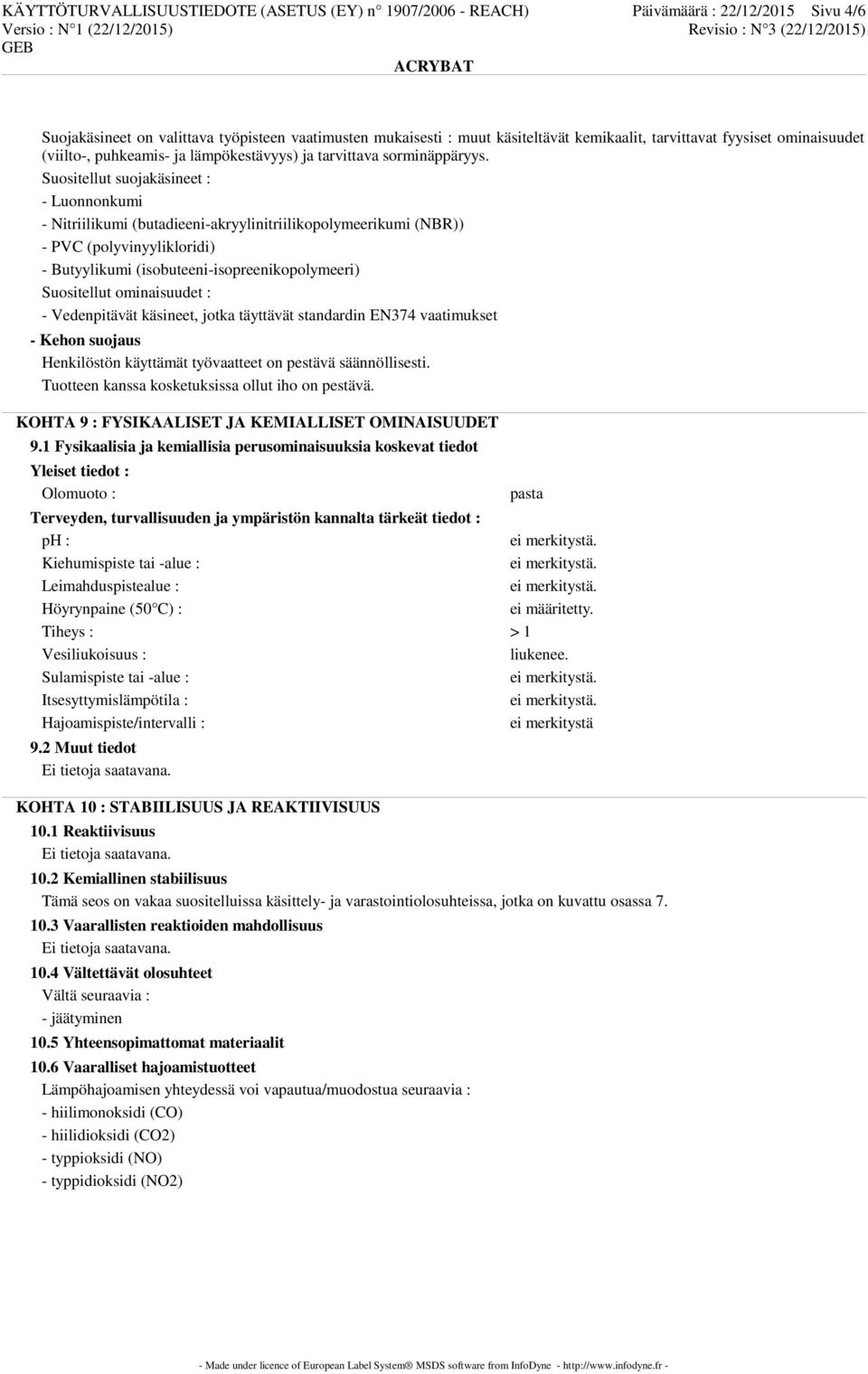 Suositellut suojakäsineet : - Luonnonkumi - Nitriilikumi (butadieeni-akryylinitriilikopolymeerikumi (NBR)) - PVC (polyvinyylikloridi) - Butyylikumi (isobuteeni-isopreenikopolymeeri) Suositellut