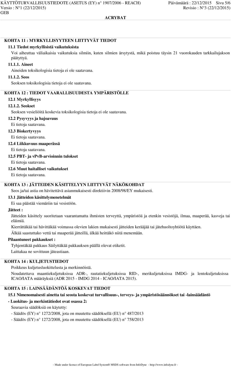 11.1.2. Seos Seoksen toksikologisia tietoja ei ole saatavana. KOHTA 12 : TIEDOT VAARALLISUUDESTA YMPÄRISTÖLLE 12.1 Myrkyllisyys 12.1.2. Seokset Seoksen vesieliöitä koskevia toksikologisia tietoja ei ole saatavana.