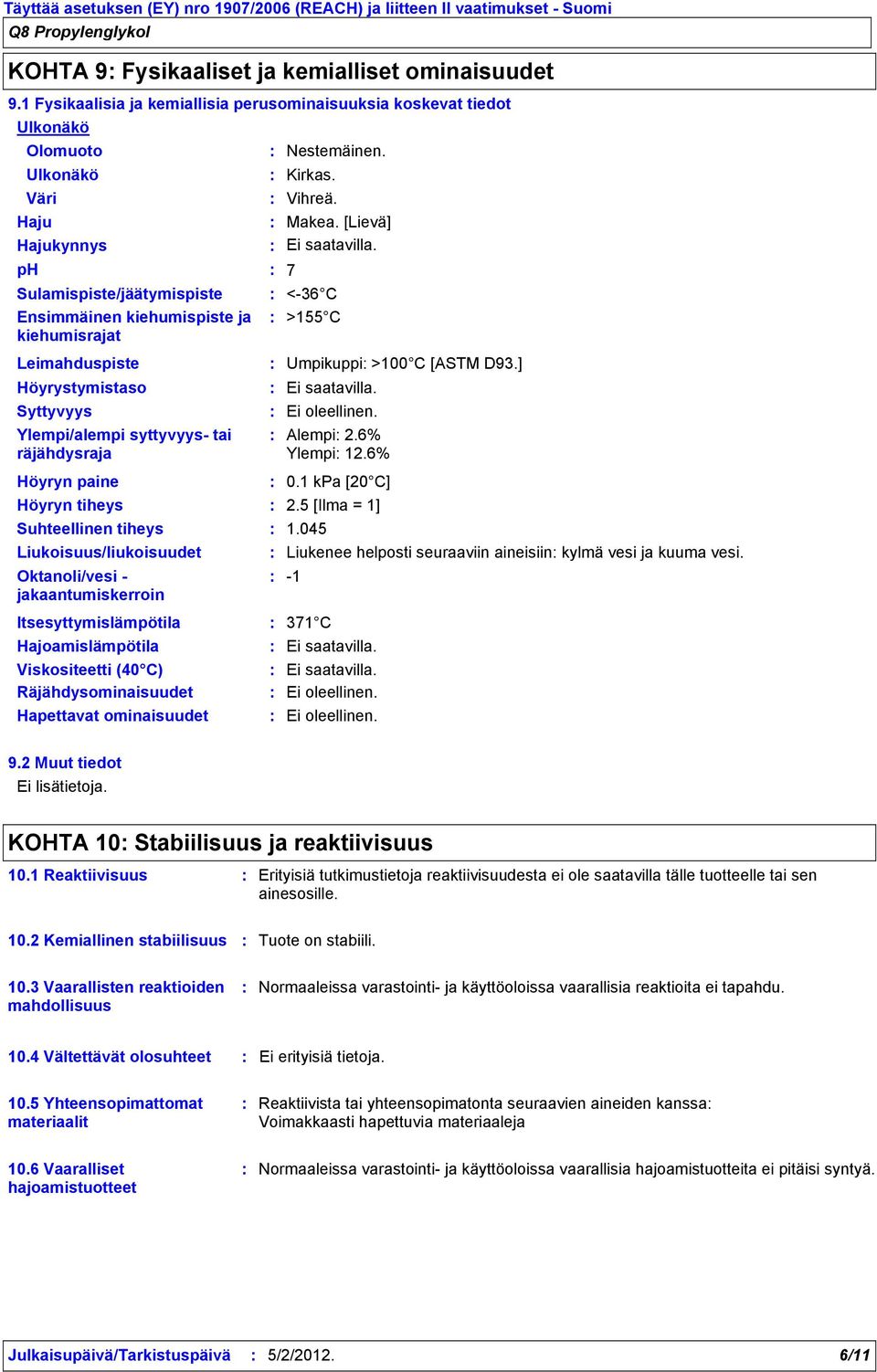 [Lievä] ph 7 Sulamispiste/jäätymispiste Ensimmäinen kiehumispiste ja kiehumisrajat Leimahduspiste <36 C >155 C Umpikuppi >100 C [ASTM D93.