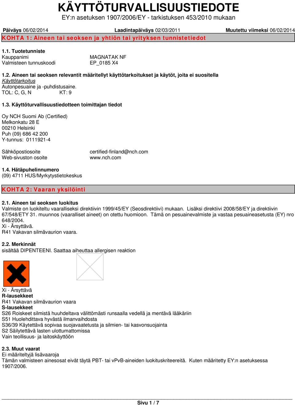 Aineen tai seoksen relevantit määritellyt käyttötarkoitukset ja käytöt, joita ei suositella Käyttötarkoitus Autonpesuaine ja -puhdistusaine. TOL: C, G, N KT: 9 1.3.