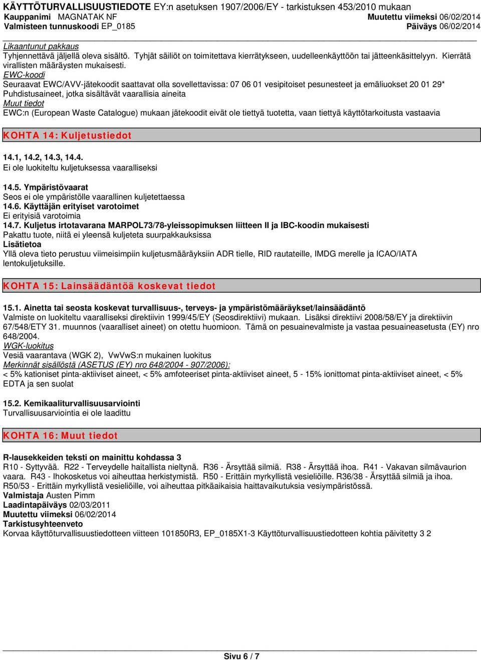 EWC:n (European Waste Catalogue) mukaan jätekoodit eivät ole tiettyä tuotetta, vaan tiettyä käyttötarkoitusta vastaavia KOHTA 14: Kuljetustiedot 14.1, 14.2, 14.3, 14.4. Ei ole luokiteltu kuljetuksessa vaaralliseksi 14.