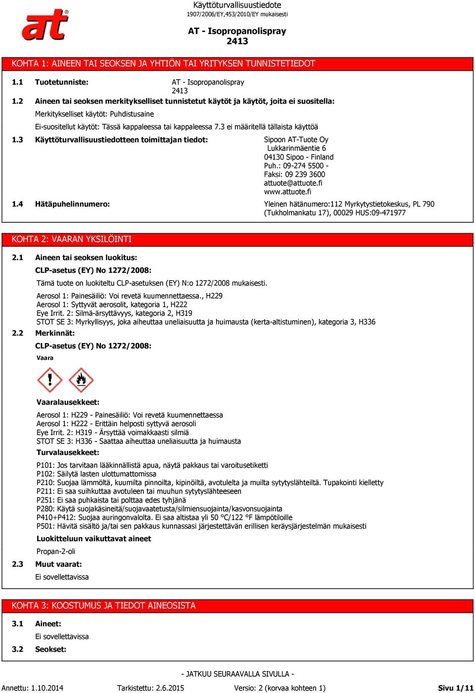 7.3 ei määritellä tällaista käyttöä 1.3 1.4 Käyttöturvallisuustiedotteen toimittajan tiedot: Hätäpuhelinnumero: Sipoon AT-Tuote Oy Lukkarinmäentie 6 04130 Sipoo - Finland Puh.